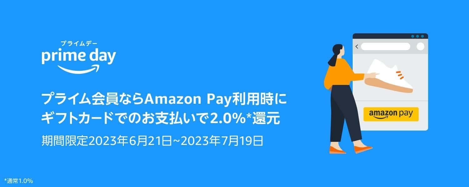 プライムデー Amazon Payご利用の際に、Amazonギフトカードを使ってお支払いをした金額に対し、プライム会員（家族会員・Businessプライムは対象外）なら2.0%還元